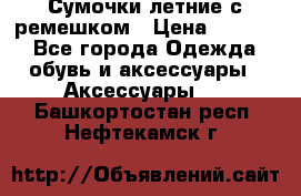 Сумочки летние с ремешком › Цена ­ 4 000 - Все города Одежда, обувь и аксессуары » Аксессуары   . Башкортостан респ.,Нефтекамск г.